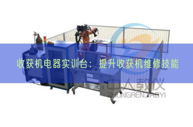 收成电机器实训台:晋升收成机维修手艺(图1) 收成电机器实训台:晋升收成机维修手艺(图1)